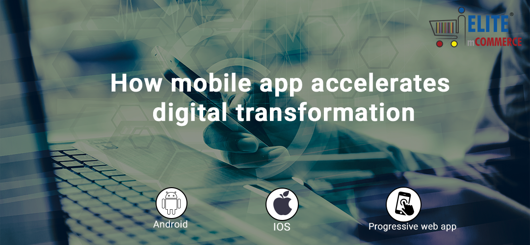 How mobile app accelerates digital transformation ?