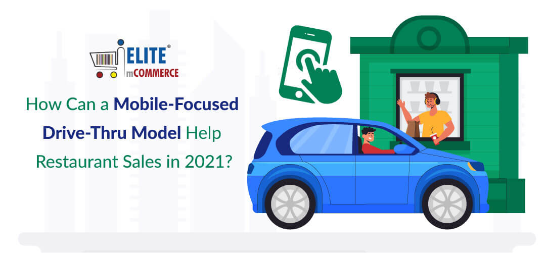 How Can a Mobile-Focused Drive-Thru Model Help Restaurant Sales in 2021?