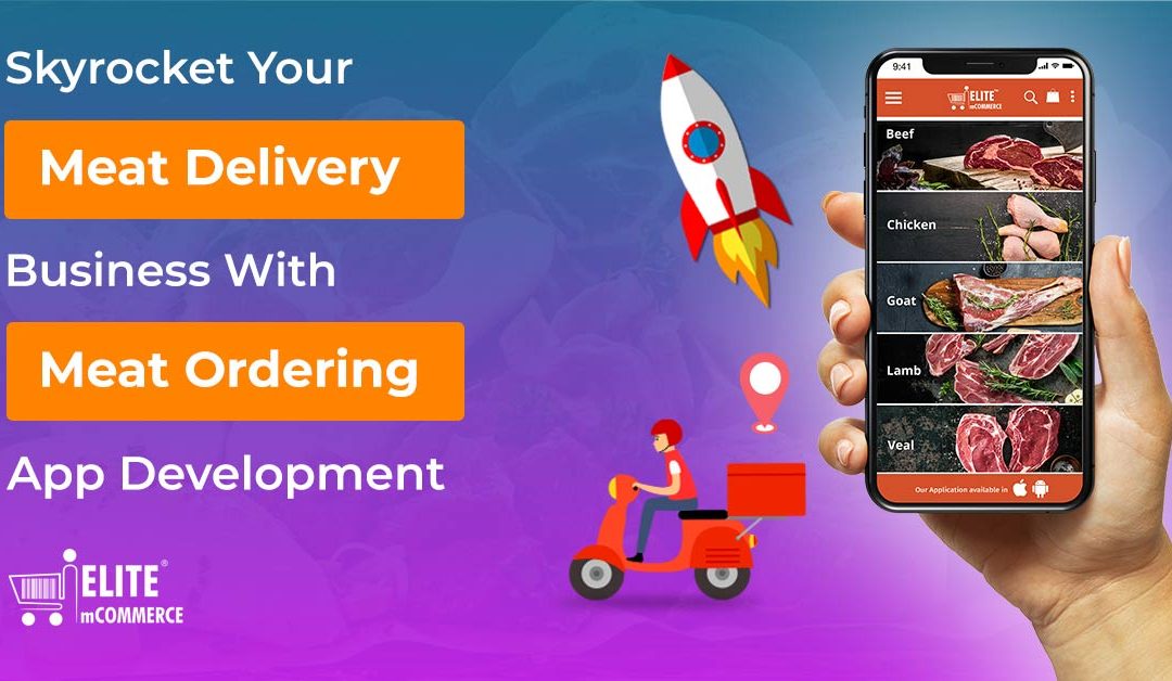 Skyrocket Your Meat Delivery Business With Meat Ordering App Development