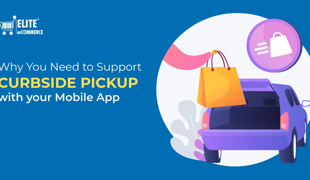 Why You Need to Support Curbside Pickup with your Mobile App