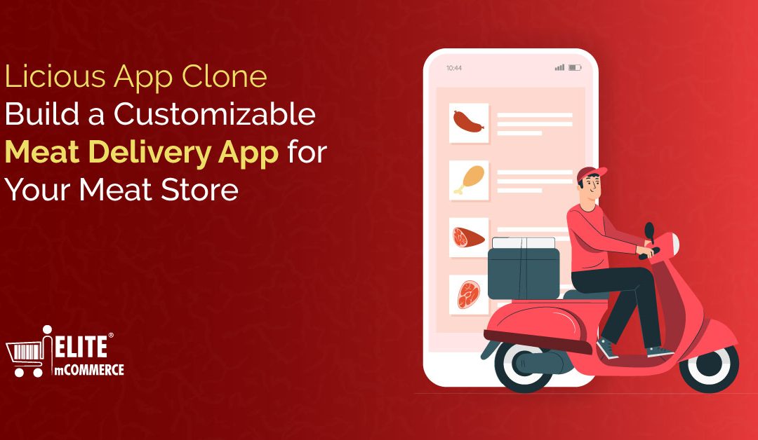 Licious App Clone –  Build a Customizable Meat Delivery App for Your Meat Store