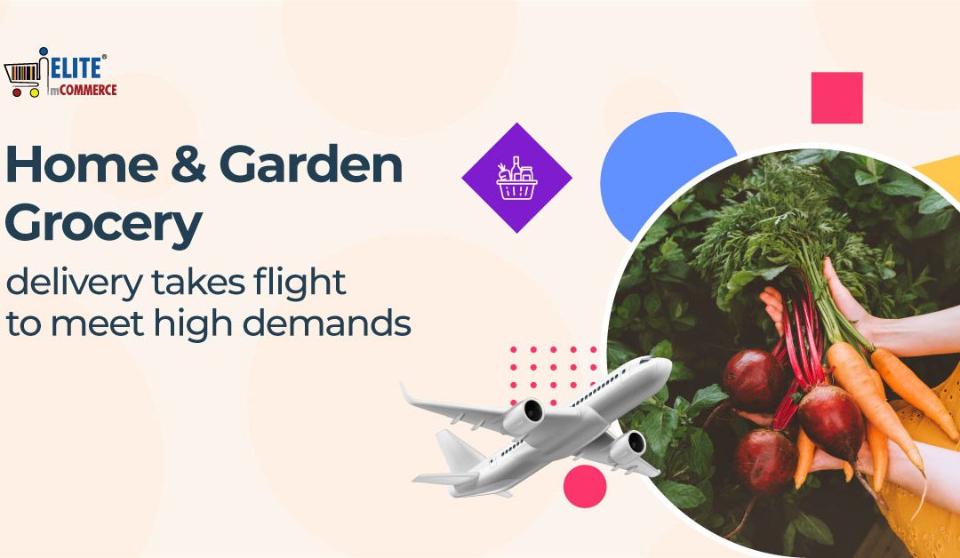 Home & Garden Grocery delivery takes flight to meet high demands