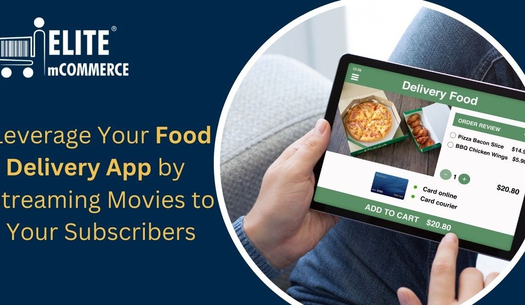 How to Leverage Your Food Delivery App By Streaming Movies to Your Subscribers?