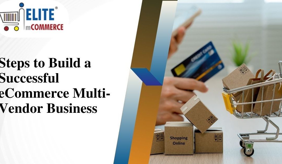 Steps to Build a Successful eCommerce Multi-Vendor Business
