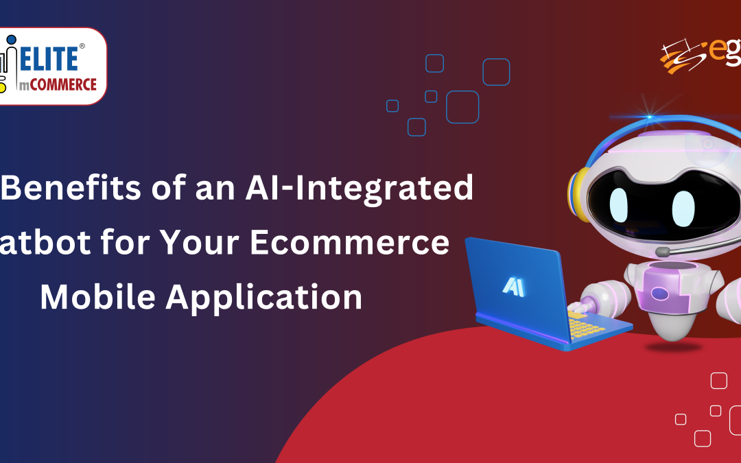 The Benefits of an AI-Integrated Chatbot for Your E-Commerce Mobile Application