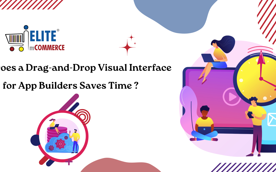 How Does a Drag-and-Drop Visual Interface for App Builders Save Time?