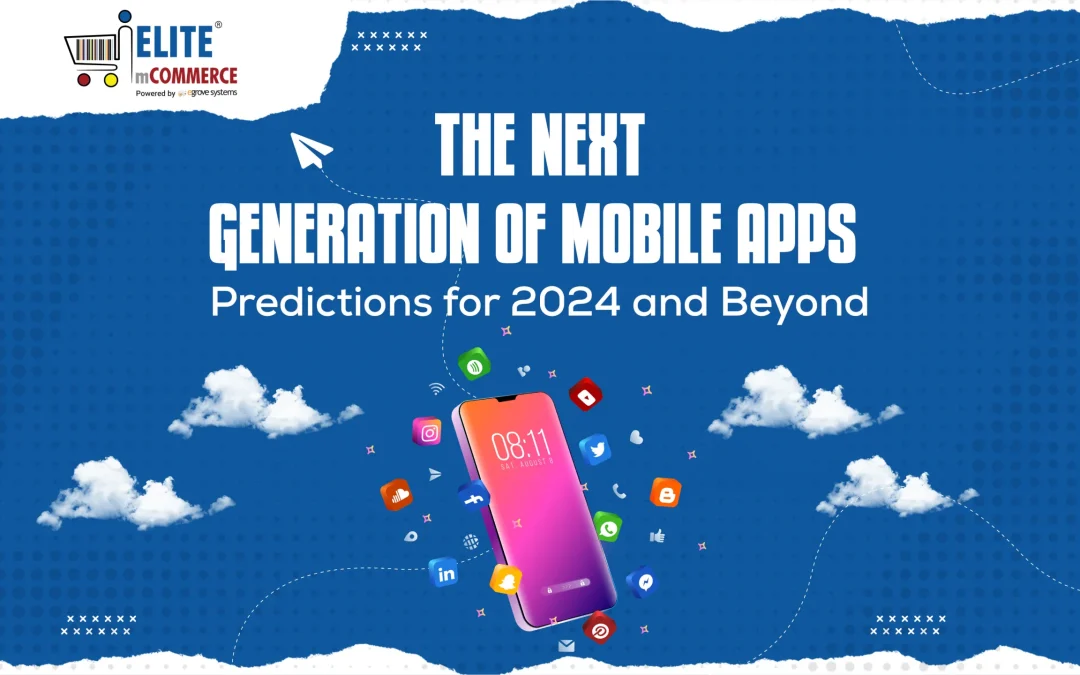 The Next Generation of Mobile Apps: Predictions for 2024 and Beyond