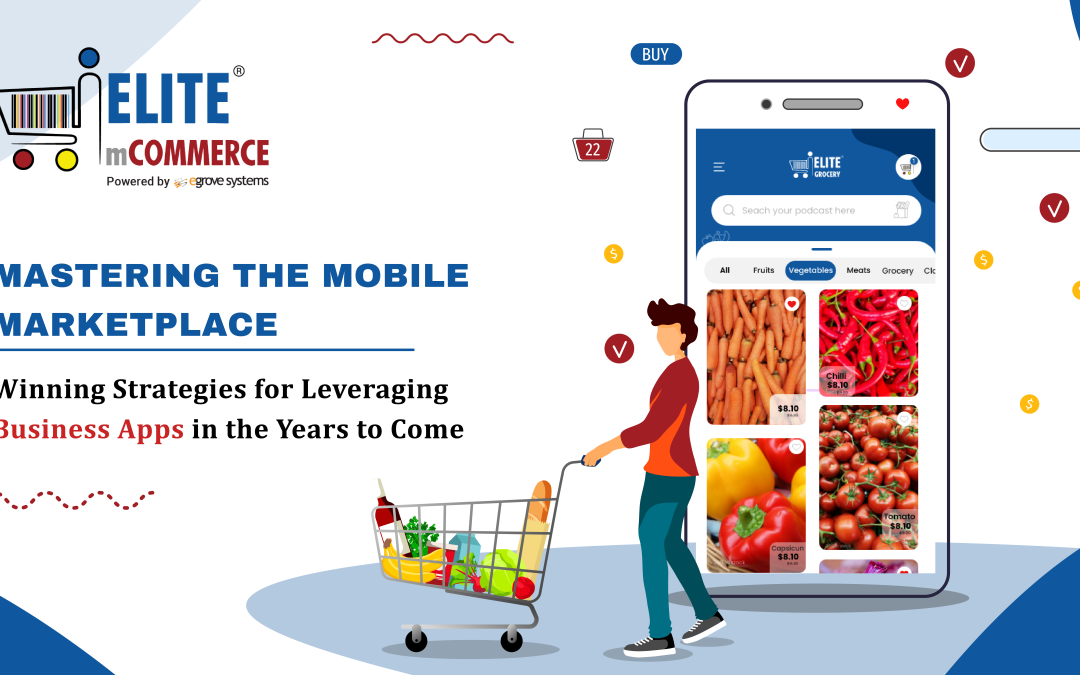 Mastering the Mobile Marketplace: Winning Strategies for Leveraging Business Apps in the Years to Come