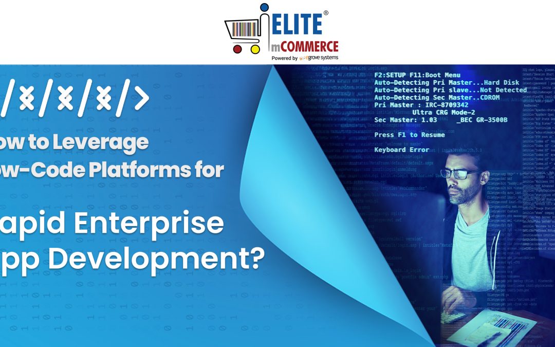 How to Leverage Low-Code Platforms for Rapid Enterprise App Development?